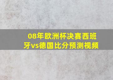 08年欧洲杯决赛西班牙vs德国比分预测视频