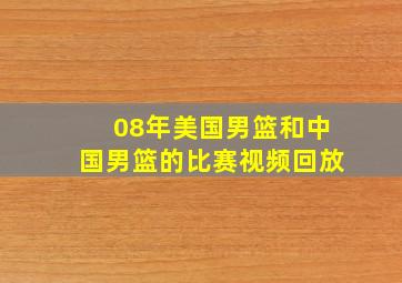 08年美国男篮和中国男篮的比赛视频回放