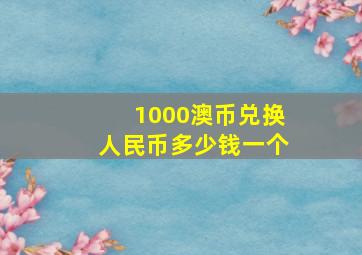 1000澳币兑换人民币多少钱一个