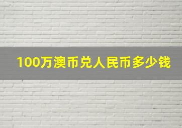 100万澳币兑人民币多少钱