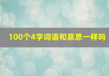 100个4字词语和意思一样吗