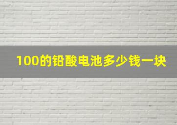 100的铅酸电池多少钱一块