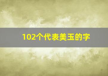 102个代表美玉的字