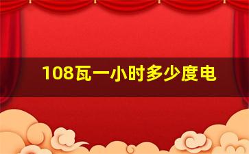 108瓦一小时多少度电