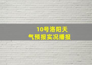 10号洛阳天气预报实况播报