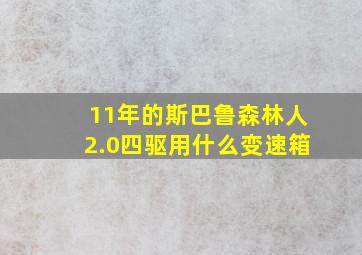 11年的斯巴鲁森林人2.0四驱用什么变速箱