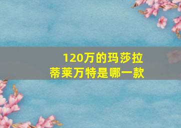 120万的玛莎拉蒂莱万特是哪一款