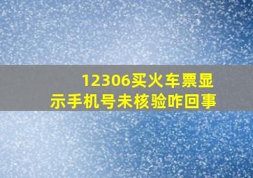 12306买火车票显示手机号未核验咋回事