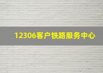 12306客户铁路服务中心