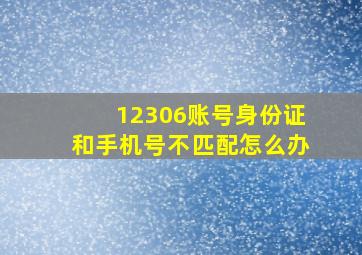 12306账号身份证和手机号不匹配怎么办