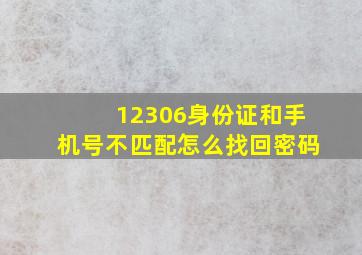 12306身份证和手机号不匹配怎么找回密码