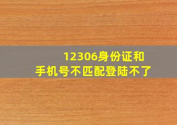 12306身份证和手机号不匹配登陆不了