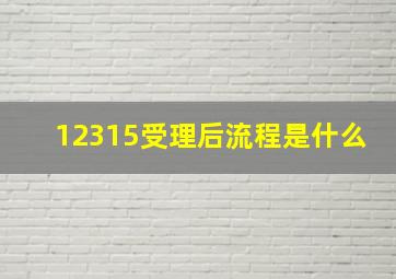 12315受理后流程是什么