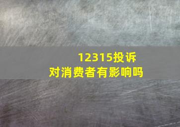 12315投诉对消费者有影响吗