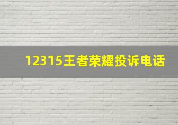 12315王者荣耀投诉电话