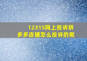 12315网上投诉拼多多店铺怎么投诉的呢