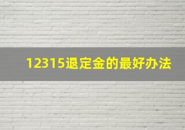 12315退定金的最好办法