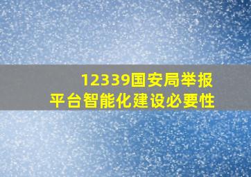 12339国安局举报平台智能化建设必要性