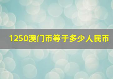 1250澳门币等于多少人民币