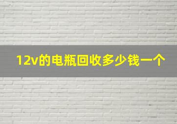 12v的电瓶回收多少钱一个