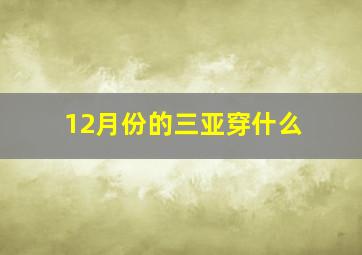 12月份的三亚穿什么