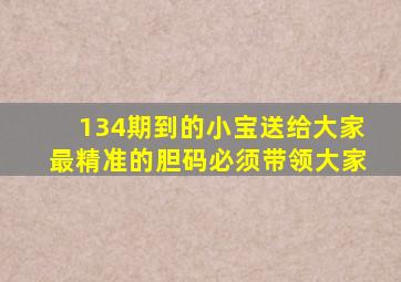 134期到的小宝送给大家最精准的胆码必须带领大家