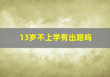 13岁不上学有出路吗