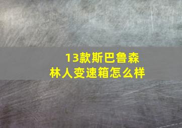 13款斯巴鲁森林人变速箱怎么样