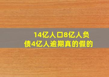 14亿人口8亿人负债4亿人逾期真的假的