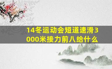 14冬运动会短道速滑3000米接力前八给什么