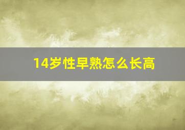 14岁性早熟怎么长高