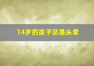 14岁的孩子总是头晕