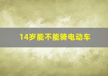 14岁能不能骑电动车