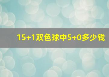 15+1双色球中5+0多少钱