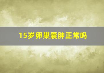 15岁卵巢囊肿正常吗