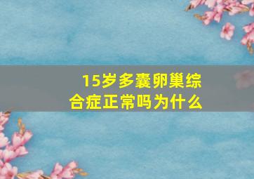 15岁多囊卵巢综合症正常吗为什么