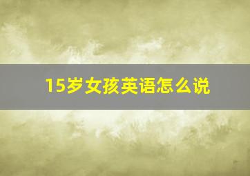 15岁女孩英语怎么说