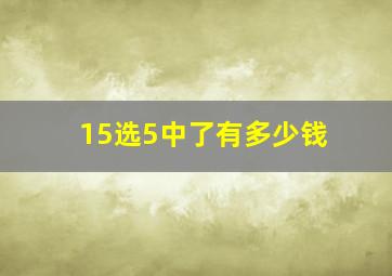 15选5中了有多少钱