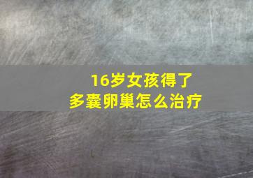 16岁女孩得了多囊卵巢怎么治疗