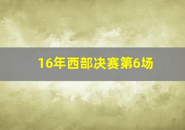 16年西部决赛第6场