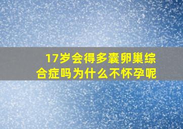 17岁会得多囊卵巢综合症吗为什么不怀孕呢