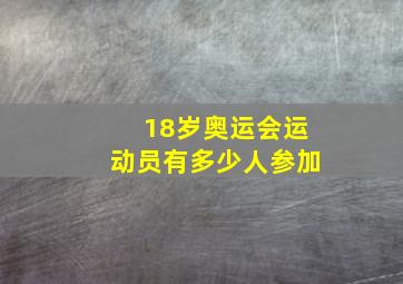 18岁奥运会运动员有多少人参加