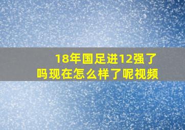 18年国足进12强了吗现在怎么样了呢视频