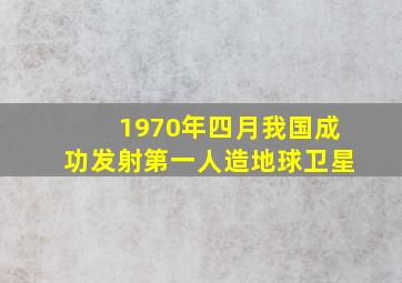 1970年四月我国成功发射第一人造地球卫星