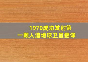 1970成功发射第一颗人造地球卫星翻译