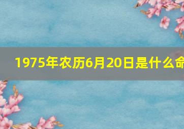 1975年农历6月20日是什么命