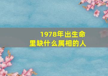 1978年出生命里缺什么属相的人