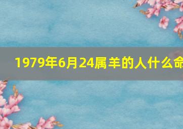 1979年6月24属羊的人什么命