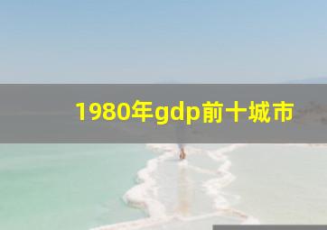 1980年gdp前十城市