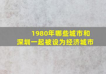 1980年哪些城市和深圳一起被设为经济城市